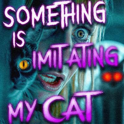 Something Sinister is Pretending To Be My Cat