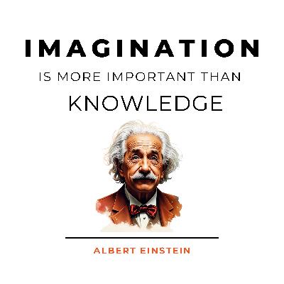 Imagination is more important than Knowledge