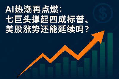 AI热潮再点燃：七巨头撑起四成标普，美股涨势还能延续吗？美联储利率决策前夕 VS. 超级财报周