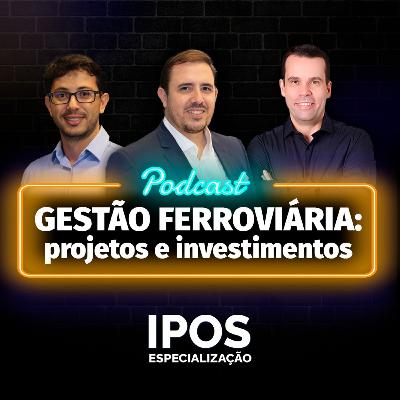 INFRA Podcast 054 - Gestão Ferroviária: Projeto e Investimento