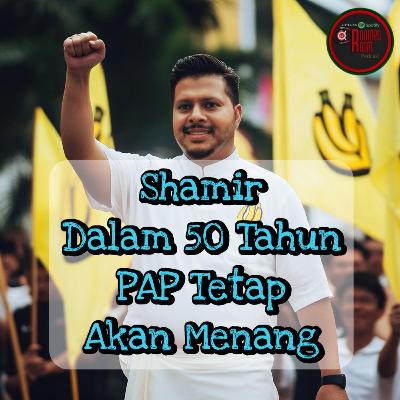 Shamir: Dalam 50 Tahun PAP Tetap Akan Menang (Episode 293)