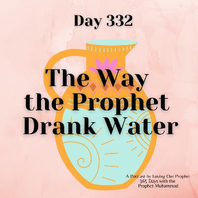 Day 332 - The Way the Prophet Drank Water
