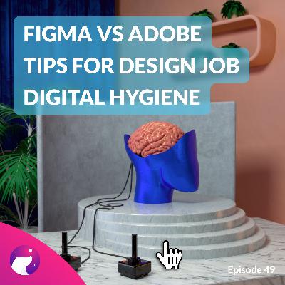#49 Adobe acquires Figma, Tips for getting a Design job, Digital hygiene