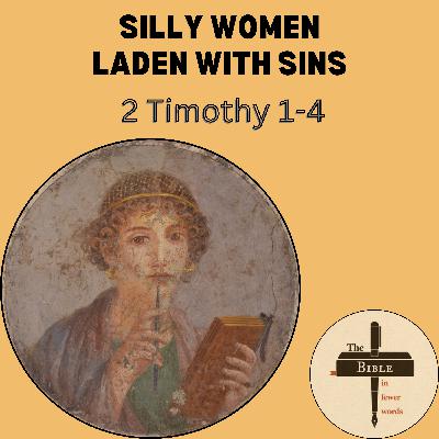 #292: 2 Timothy 1-3 | Silly women laden with sins #292: 2 Timothy 1-3 | Silly women laden with sins
