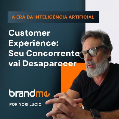 Ep. 31 - Você sabe como seu concorrente vai desaparecer? Customer Experience & Inteligência Artificial