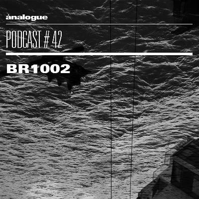 Analogue Podcast #042 | BR1002 Analogue Podcast #042 | BR1002