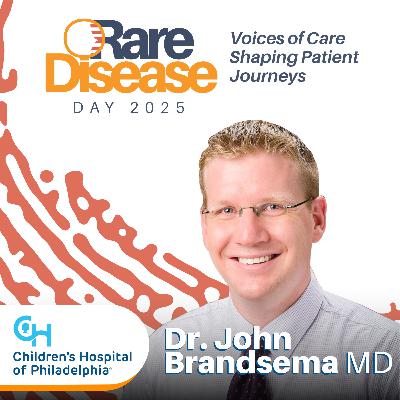 Rare Disease Day 2025 Voices of Care Shaping Patient Journeys. Episode 1: Dr. John Brandsema MD (Children’s Hospital of Philadelphia)