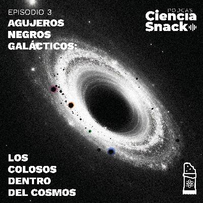Ciencia Snack | Episodio 3 | Agujeros negros galácticos: los colosos dentro del cosmos