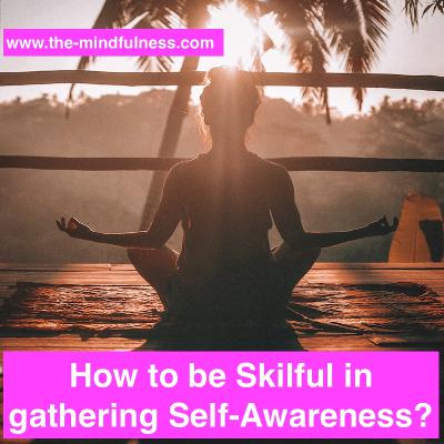 How to be Skilful in gathering Self-Awareness?
