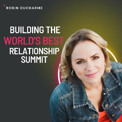 Building the World's Greatest Relationship Summit | Robin Ducharme Building the World's Greatest Relationship Summit | Robin Ducharme