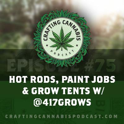 #75 - Hot Rods, Paint Jobs & Grow Tents w/ @417Grows