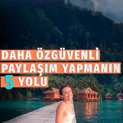 77- Daha Özgüvenli Paylaşım Yapmanın 5 Yolu