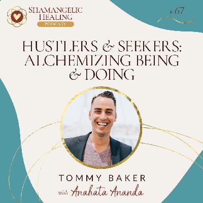 Hustlers & Seekers: Alchemizing Being & Doing with Tommy Baker