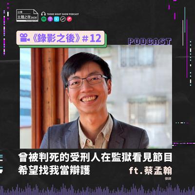 錄影之後 #12. 曾被判死的受刑人在監獄看見節目，希望找我當辯護 ft.蔡孟翰（律師）