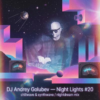 DJ Andrey Golubev - Night Lights #20 (chillwave & synthwave nightdream mix)