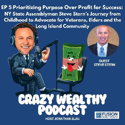 Ep 5 - Prioritizing Purpose Over Profit for Success: NY State Assemblyman Steve Stern’s Journey from Childhood to Advocate for Veterans, Elders and the Long Island Community Ep 5 - Prioritizing Purpose Over Profit for Success: NY State Assemblyman Steve Stern’s Journey from Childhood to Advocate for Veterans, Elders and the Long Island Community