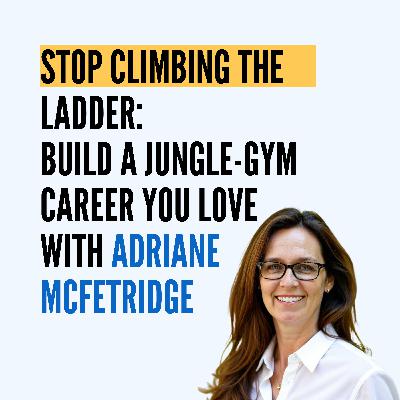 Stop Climbing the Ladder: How to Build a Jungle-Gym Career You Love (with Adriane McFetridge) Stop Climbing the Ladder: How to Build a Jungle-Gym Career You Love (with Adriane McFetridge)