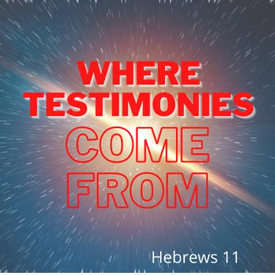 Hebrews 11 - Where Testimonies Come From
