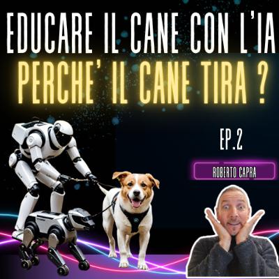 EP. 30 EDUCARE IL CANE CON L'IA: PERCHÉ IL CANE TIRA AL GUINZAGLIO?
