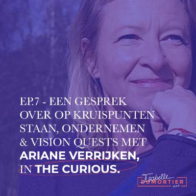 7. Ariane Verrijken – Een gesprek over op kruispunten staan, ondernemen & vision quests. | The Curious