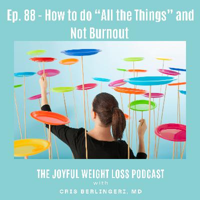 88. How To Do "All The Things" and Not Burn Out