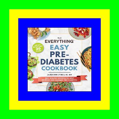 (P.D.F. FILE) The Everything Easy Pre-Diabetes Cookbook: 200 Healthy Recipes to Help Reverse and Manage Pre-Diabetes (Ebook pdf)