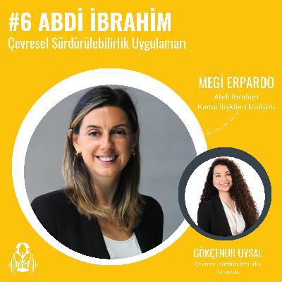 #6 – Abdi İbrahim – Çevresel Sürdülebilirlik Uygulamaları | Gökçenur Uysal – Megi Erpardo