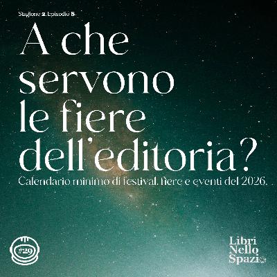 A che servono le fiere dell'editoria? (Calendario minimo di festival, fiere e eventi del 2026)