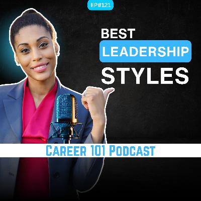 121. The 5 Best Leadership Styles & How to Develop Them