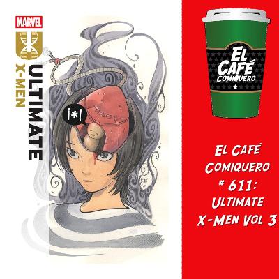 El Cafe Comiquero #611 - Ultimate X-Men Vol.3