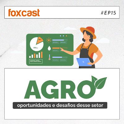 FOXCAST #15: Agro. Oportunidades e desafios desse setor