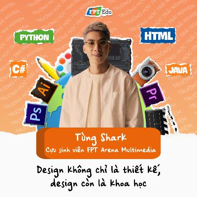 Tùng Shark (Design Director - 1900): Design không chỉ là thiết kế, design còn là khoa học - FPT Edu Chill #30