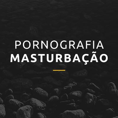 Pornografia e Masturbação - Ciência e Religião em comunhão