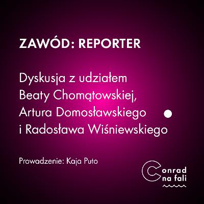 Zawód: reporter. Dyskusja z udziałem Beaty Chomątowskiej, Artura Domosławskiego i Radosława Wiśniewskiego