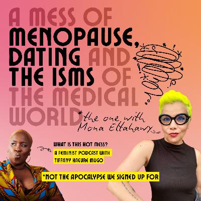 A mess of menopause, dating and the isms of the medical world with Mona Eltahawy