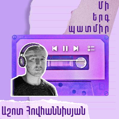 Մի երգ պատմիր. Աշոտ Հովհաննիսյան