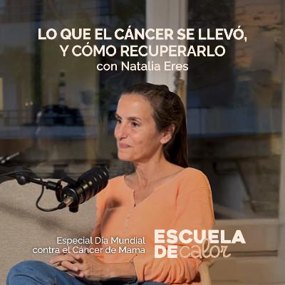 Lo que el cáncer se llevó y cómo recuperarlo, con Natalia Eres | ESCUELA DE CALOR Lo que el cáncer se llevó y cómo recuperarlo, con Natalia Eres | ESCUELA DE CALOR