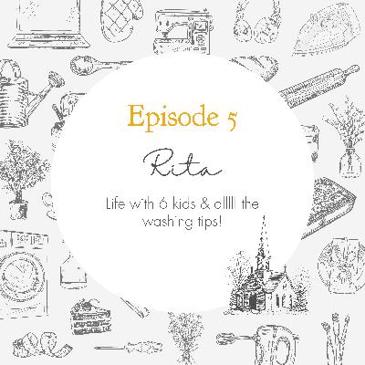 Episode 5 - Life with 6 kids & alllll the washing tips! // Rita