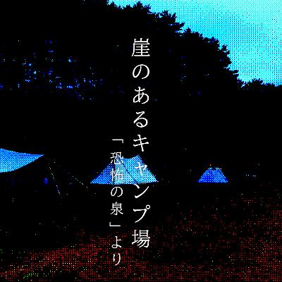 【百三十一夜】百四十八話『崖のあるキャンプ場』 【百三十一夜】百四十八話『崖のあるキャンプ場』