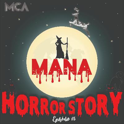 MCA - Ep. 15 - Mana Horror Story