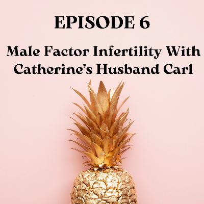 Male Factor Infertility With Catherine's Husband Carl
