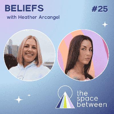 25: Beliefs with Heather Arcangel 25: Beliefs with Heather Arcangel