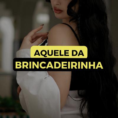 AQUELE DA "BRINCADEIRINHA"