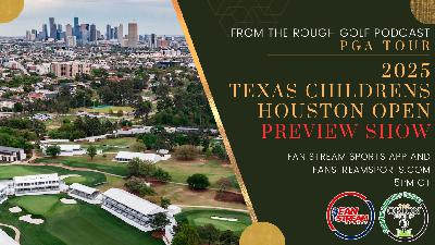 2025 TEXAS CHILDREN'S HOUSTON OPEN PREVIEW SHOW | From the Rough Golf Podcast 2025 TEXAS CHILDREN'S HOUSTON OPEN PREVIEW SHOW | From the Rough Golf Podcast