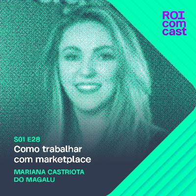 MARIANA CASTRIOTA - Manager de Marketplace da Magazine Luiza | Roi Com Cast #28