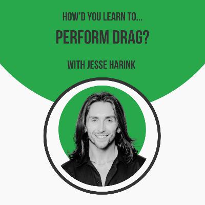 How'd You Learn to Perform Drag?