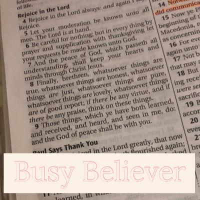 Busy Believer Philippians 4:8-9 Busy Believer Philippians 4:8-9