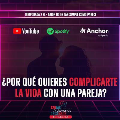 EPISODIO 1 ¿POR QUÉ QUIERES COMPLICARTE LA VIDA CON UNA PAREJA?