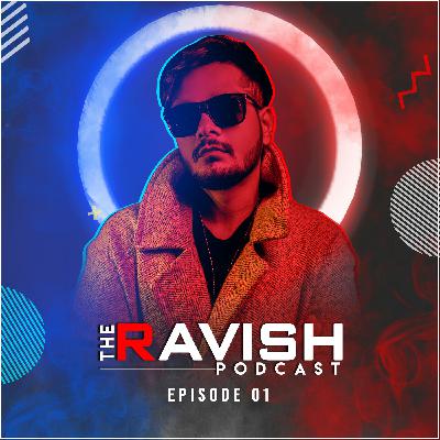 001 The Ravish Podcast - Episode 1