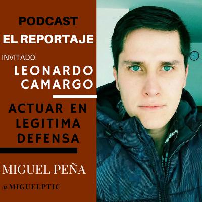 El Reportaje con Leonardo Camargo - Actuar en Legítima Defensa